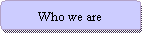 Flowchart: Alternate Process: Who we are